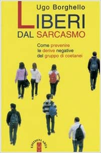 Liberi dal sarcasmo. Come prevenire le derive negative del gruppo di coetanei (Paperback)