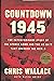 Countdown 1945: The Extraordinary Story of the Atomic Bomb and the 116 Days that Changed the World