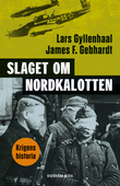 Slaget om Nordkalotten : Sveriges roll i tyska och allierade operationer i norr (Hardcover)