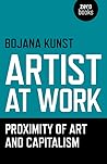 Artist at Work, Proximity of Art and Capitalism by Bojana Kunst