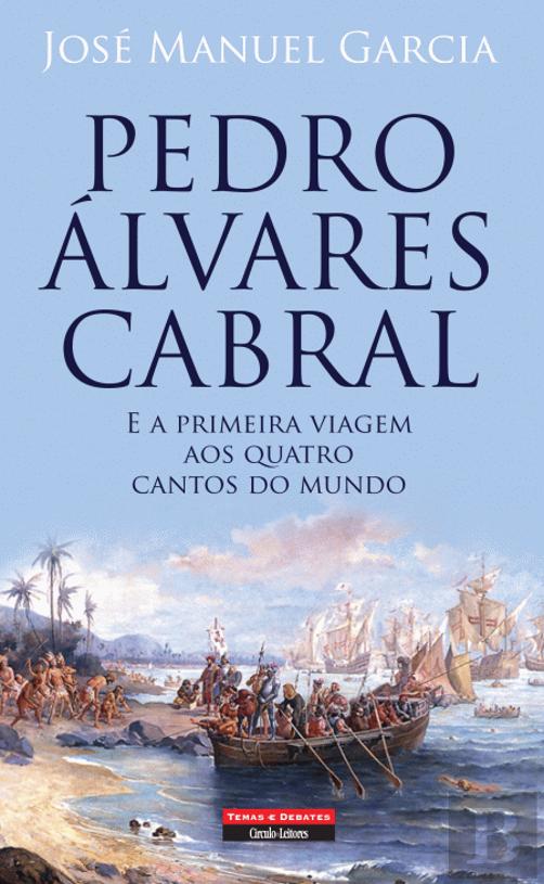 Pedro Álvares Cabral E A Primeira Viagem aos Quatro Cantos do Mundo