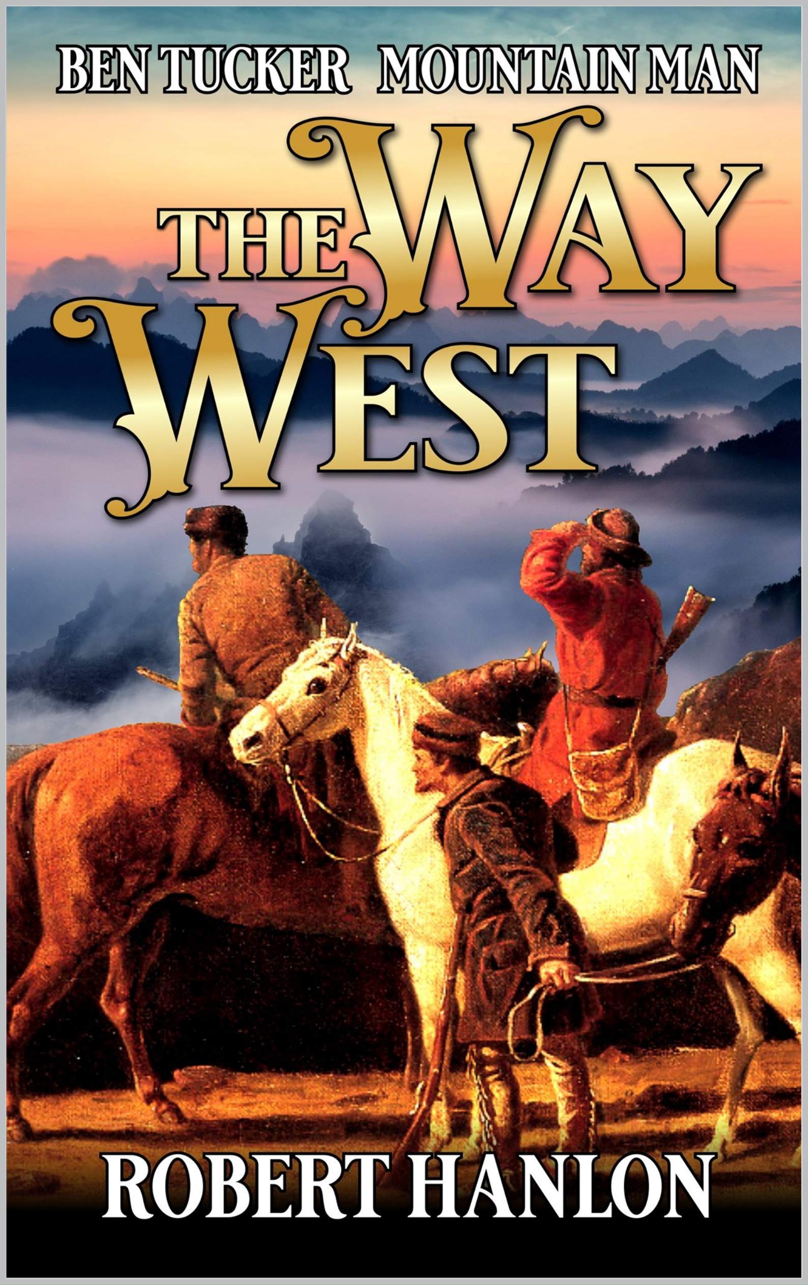Ben Tucker: Mountain Man: The Way West (The Way West Mountain Man Book 1)