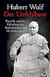 Der Unfehlbare: Pius IX. und die Erfindung des Katholizismus im 19. Jahrhundert (German Edition)
