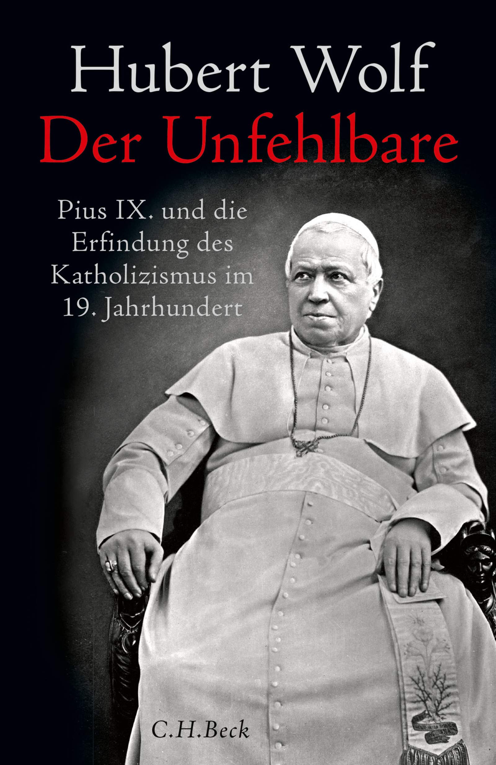 Der Unfehlbare: Pius IX. und die Erfindung des Katholizismus im 19. Jahrhundert (German Edition)