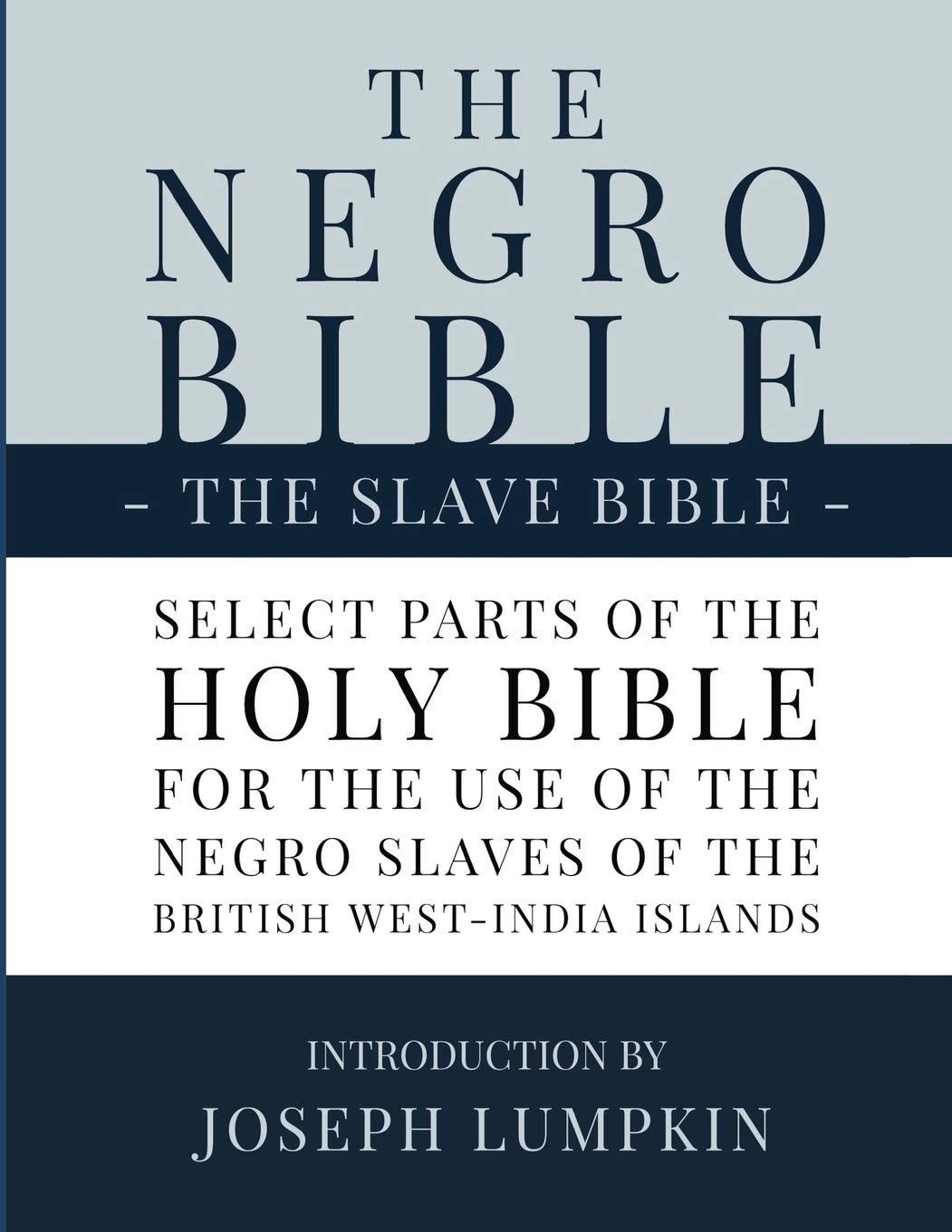 The Negro Bible - The Slave Bible: Select Parts of the Holy Bible, Selected for the use of the Negro Slaves, in the British West-India Islands (Paperback)