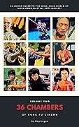 36 Chambers of Kung Fu Cinema (Volume Two): An Inside Guide to the Wild, Wild World of Hong Kong Martial Arts Movies