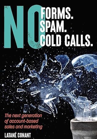 No Forms. No Spam. No Cold Calls.: The next generation of account-based sales and marketing