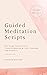 Guided Meditation Scripts - For Yoga Instructors, Life and Transformation Coaches and Healers: REVISED 2nd edition with updated formatting and BONUS ... (Yoga and Wellness Teaching Toolkit Series)