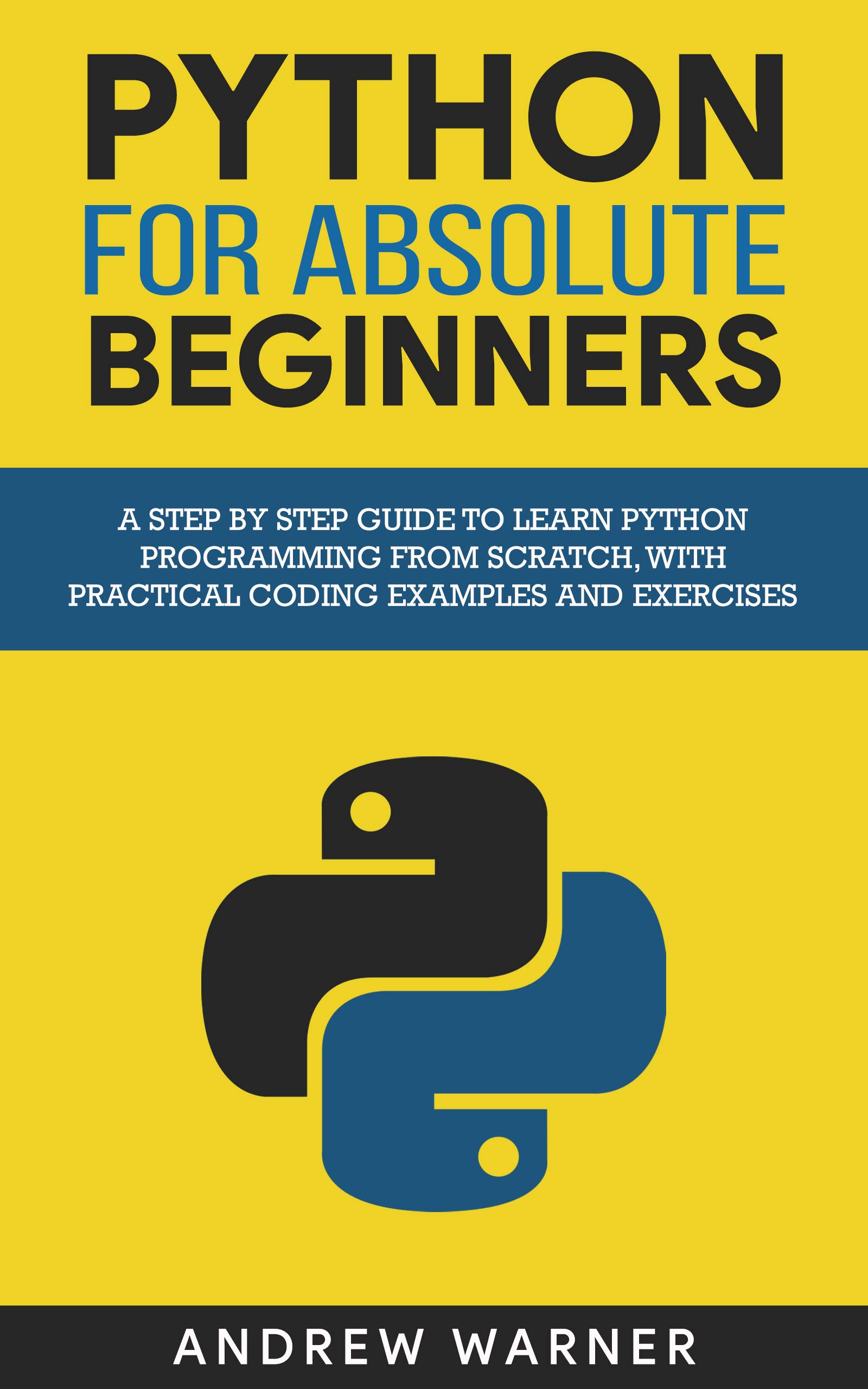 Python for Absolute Beginners: A Step by Step Guide to Learn Python Programming from Scratch, with Practical Coding Examples and Exercises (Kindle Edition)