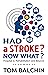 Had A Stroke? Now What? Hospital to Rehabilitation and Beyond by Tom Balchin