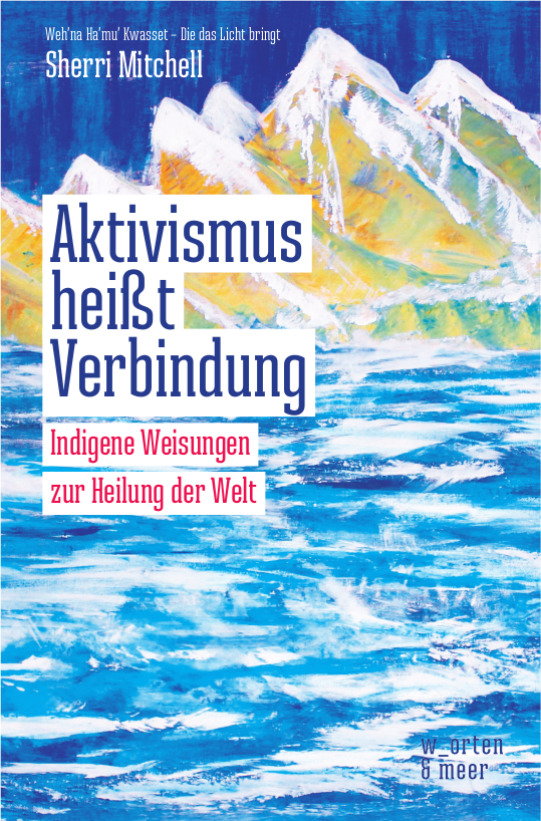 Aktivismus heißt Verbindung: Indigene Weisungen zur Heilung der Welt