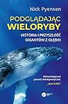 Podglądając wieloryby. Historia i przyszłość gigantów z głębin by Nick Pyenson