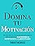 Domina Tu Motivación : Una guía práctica para desbloquearte, generar impulso positivo y mantener la motivación a largo plazo (Colección Domina Tu(s)... nº 2) (Spanish Edition)