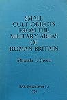 A Corpus of Small Cult Objects from the Military Areas of Roman Britain A Corpus of Small Cult Objects from the Military Areas of Roman Britain