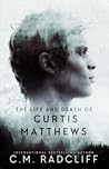 Book cover for The Life and Death of Curtis Matthews