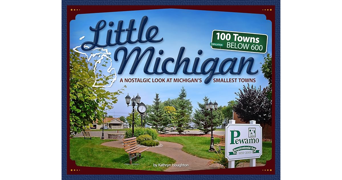 Little Michigan A Nostalgic Look at Michigan’s Smallest Towns by