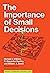 The Importance of Small Decisions (Simplicity: Design, Technology, Business, Life)