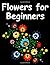 Flowers for Beginners: An A...