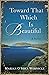 Toward That Which Is Beautiful