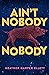 Ain’t Nobody Nobody