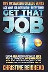 GET THAT JOB! ACE your JOB Interview - every time!: First job Interviewing Tips! Job Interview Weaknesses! Key Job Interview Questions! Master Good Job Interview Skills!