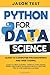 PYTHON FOR DATA SCIENCE: Guide to computer programming and web coding. Learn machine learning, artificial intelligence, NumPy and Pandas packages for data analysis. Step-by-step exercises included.