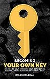 Becoming Your Own Key: A Guide to Self-Mastery, Self-Confidence, and Unlocking Your Unlimited Potential Becoming Your Own Key: A Guide to Self-Mastery, Self-Confidence, and Unlocking Your Unlimited Potential