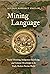 Mining Language: Racial Thinking, Indigenous Knowledge, and Colonial Metallurgy in the Early Modern Iberian World (Published by the Omohundro ... and the University of North Carolina Press)