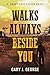 Walks Always Beside You by Gary J. George Walks Always Beside You by Gary J. George