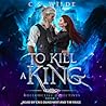 To Kill a King by C.S. Wilde