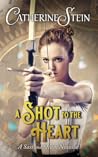 A Shot to the Heart by Catherine  Stein