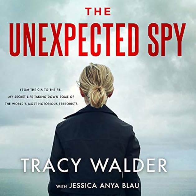 The Unexpected Spy From the CIA to the FBI: My Secret Life Taking Down Some of the World's Most Notorious Terrorists