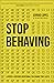 Stop Behaving: A Gospel-Cen...
