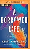A Borrowed Life by Kerry Anne King