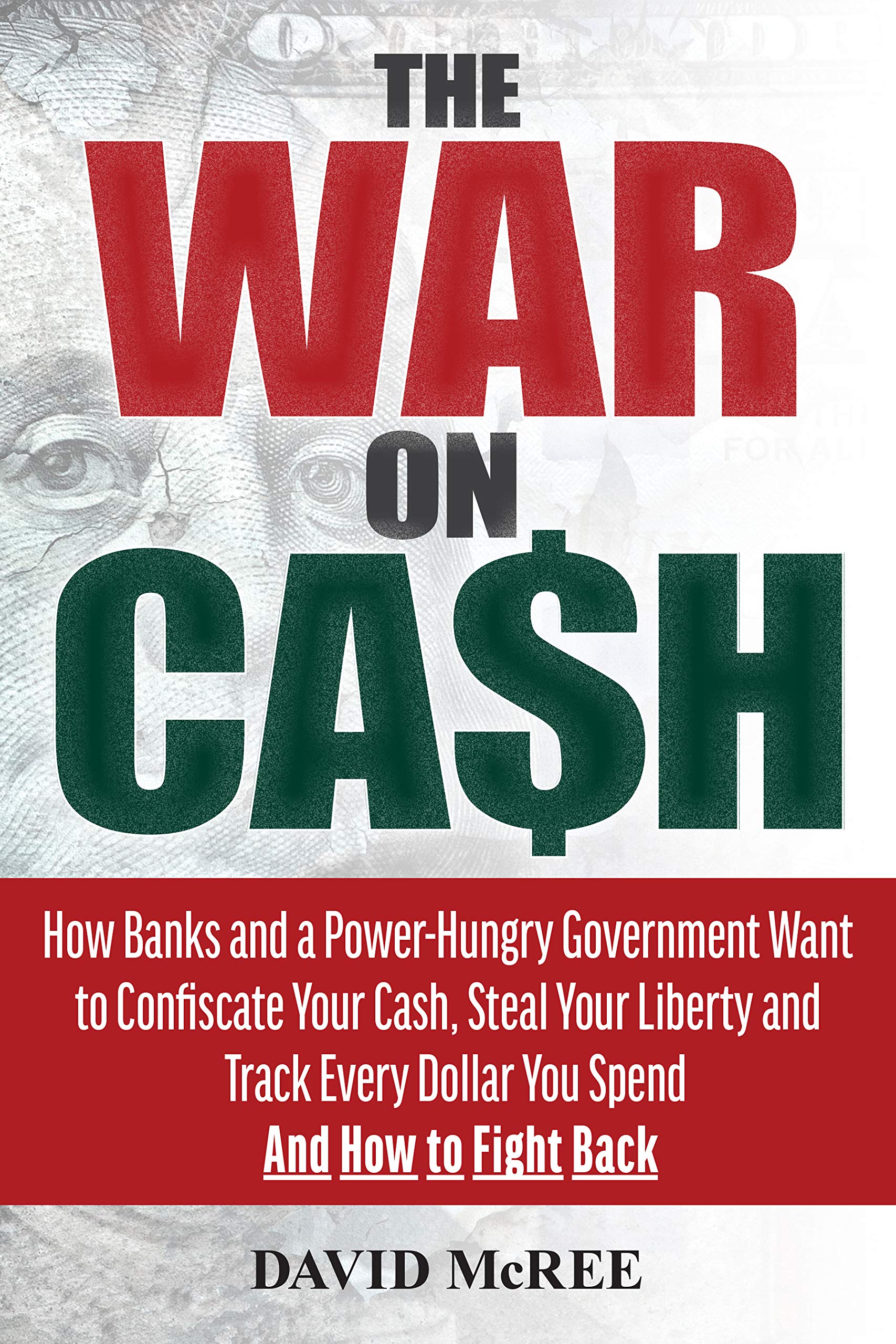 The War on Cash: How Banks and a Power-Hungry Government Want to Confiscate Your Cash, Steal Your Liberty and Track Every Dollar You Spend. And How to Fight Back. (Kindle Edition)