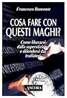 Cosa fare con questi maghi? Come liberarsi dalla superstizione e difendersi dai truffatori