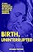 Birth, Uninterrupted  by Savanna Thatcher