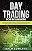 Day Trading for Beginners: The Complete Guide on How to Become a Profitable Trader Using These Proven Day Trading Techniques and Strategies. Includes Stocks, Options, ETFs, Forex & Futures