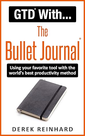 GTD With The Bullet Journal: Using your favorite journaling tool with the world's best productivity method