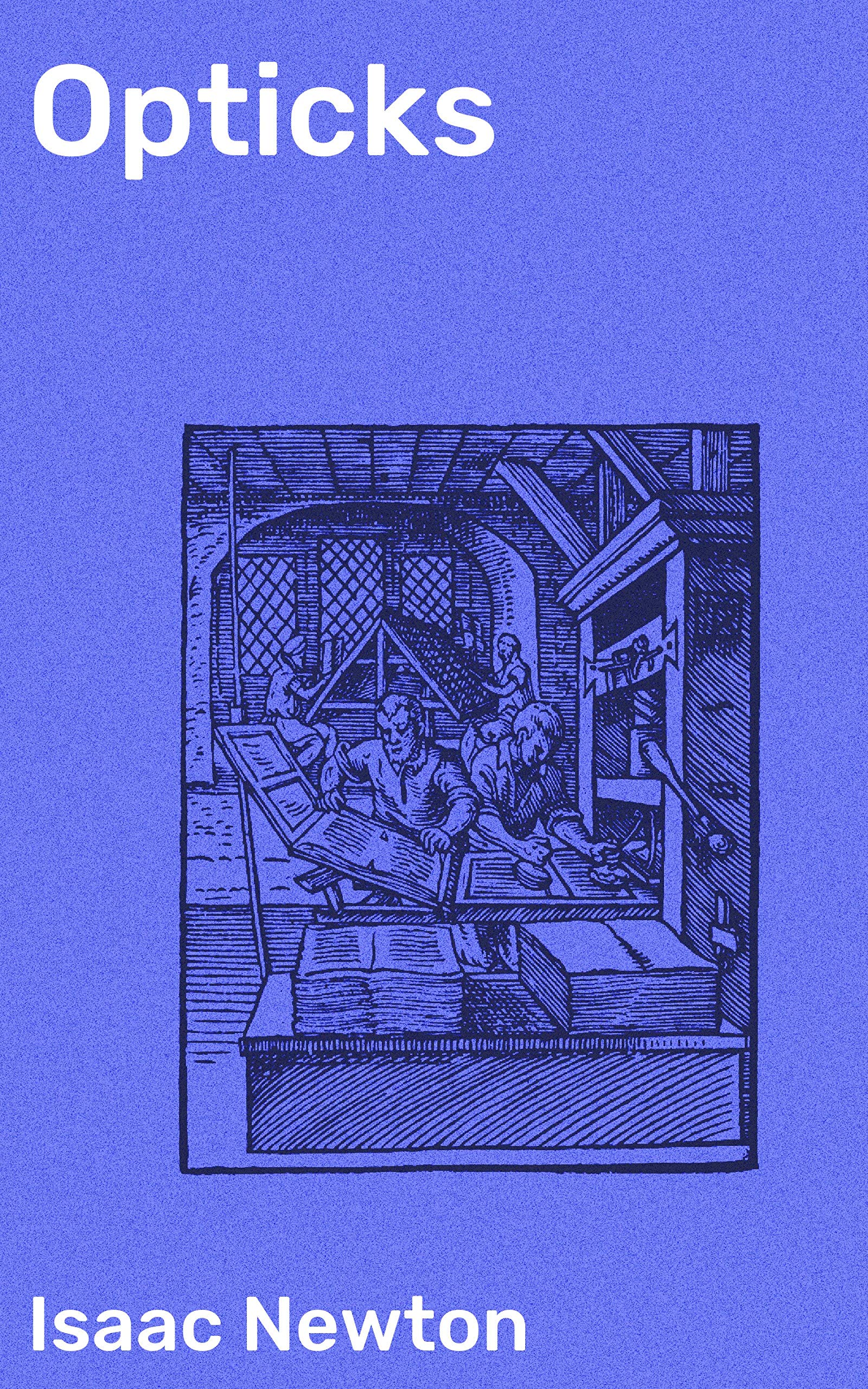 Opticks: Enriched edition. Or, A Treatise of the Reflections, Refractions, Inflections, and Colours of Light