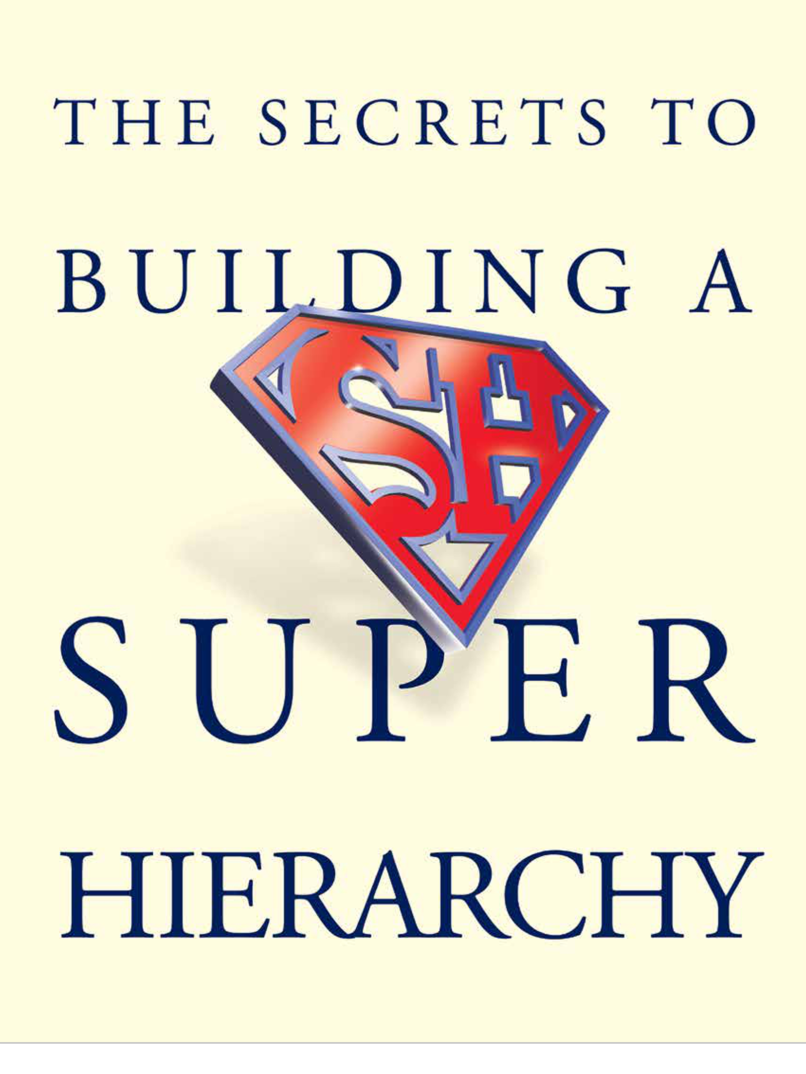 THE SECRETS TO BUILDING A SUPER HIEARCHY