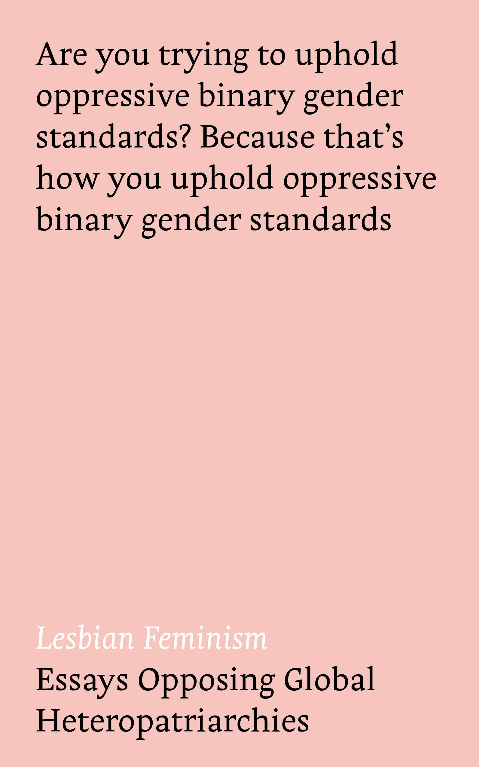 Lesbian Feminism: Essays Opposing Global Heteropatriarchies (Kindle Edition)