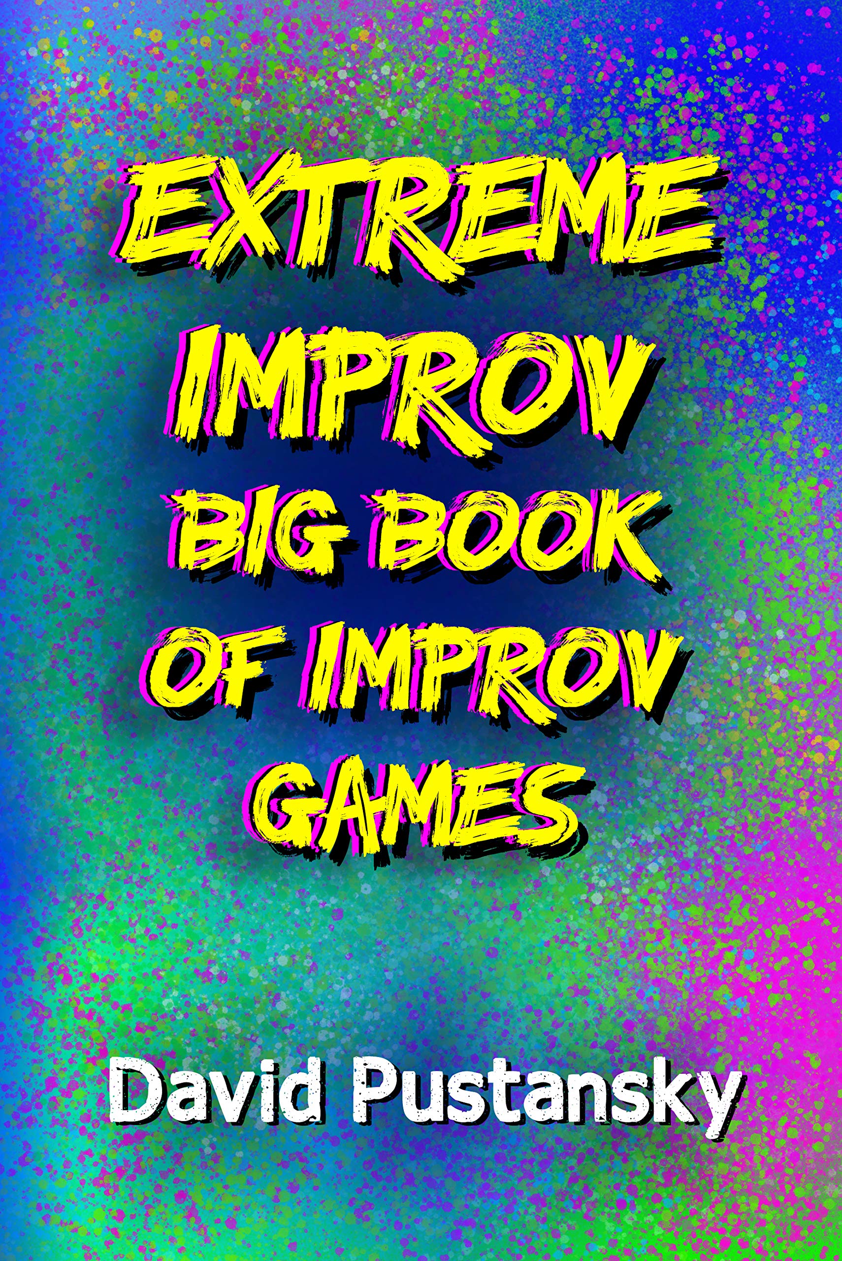 Extreme Improv : Big Book of Improv Games (Extreme Improv Big Book of Improv Games 1)