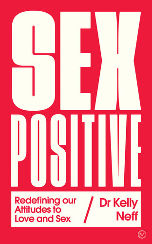 Sex Positive: Redefining Our Attitudes to Love and Sex (Paperback)