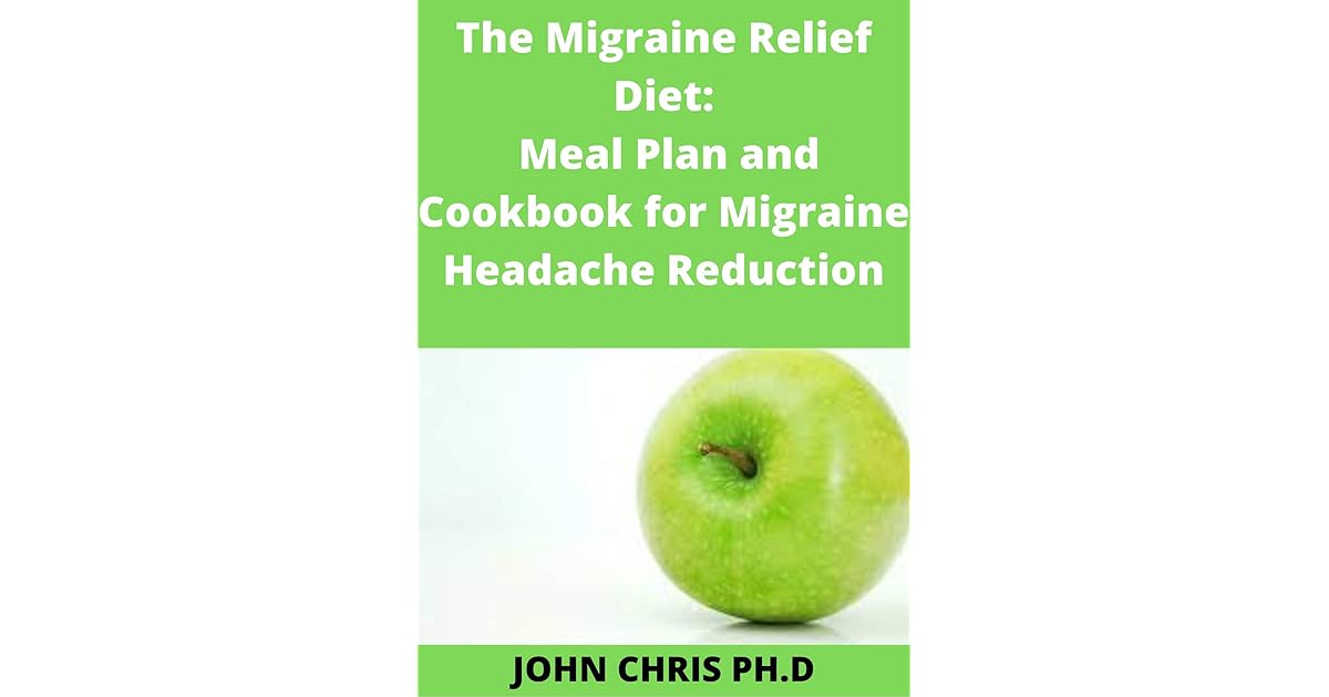 THE MIGRAINE RELIEF DIET MEAL PLAN AND COOKBOOK FOR MIGRAINE HEADACHE