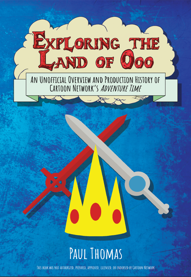 Exploring the Land of Ooo: An Unofficial Overview and Production History of Cartoon Network's Adventure Time