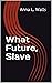 What Future, Slave by Anna L. Walls What Future, Slave by Anna L. Walls
