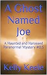 A Ghost Named Joe: A Haunted & Harassed Paranormal Mystery #0.5 (Haunted & Harassed Paranormal Mystery Series)