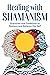 Healing with Shamanism by Jaime Meyer MA