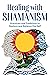 Healing with Shamanism by Jaime Meyer MA
